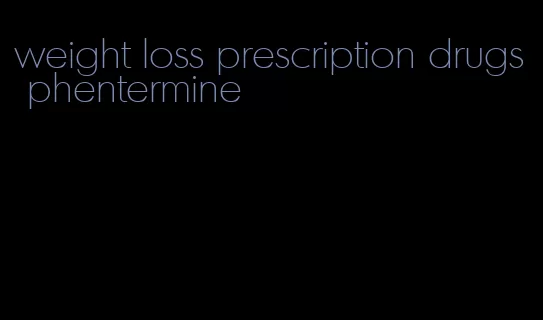 weight loss prescription drugs phentermine