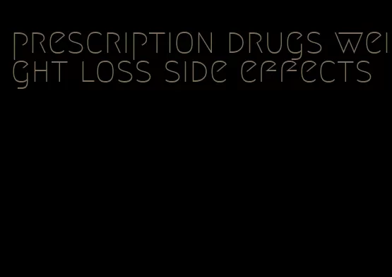 prescription drugs weight loss side effects