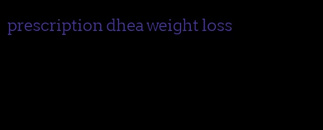 prescription dhea weight loss