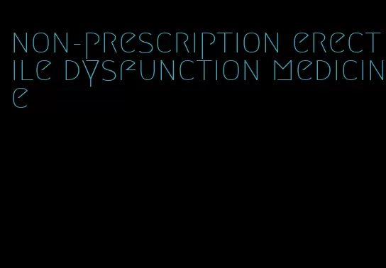 non-prescription erectile dysfunction medicine