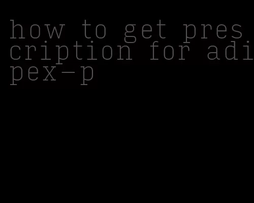 how to get prescription for adipex-p