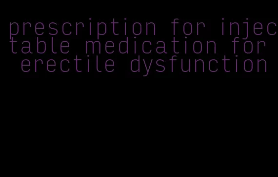 prescription for injectable medication for erectile dysfunction