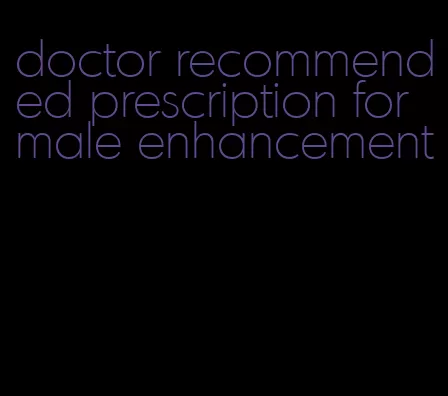 doctor recommended prescription for male enhancement