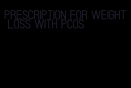 prescription for weight loss with pcos