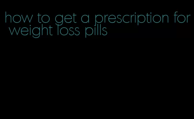 how to get a prescription for weight loss pills