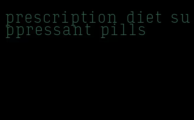 prescription diet suppressant pills