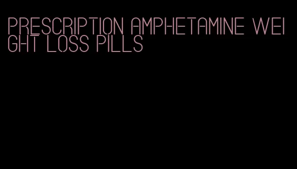 prescription amphetamine weight loss pills