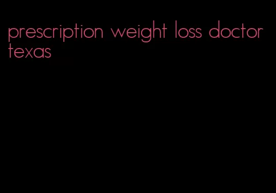 prescription weight loss doctor texas