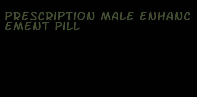 prescription male enhancement pill