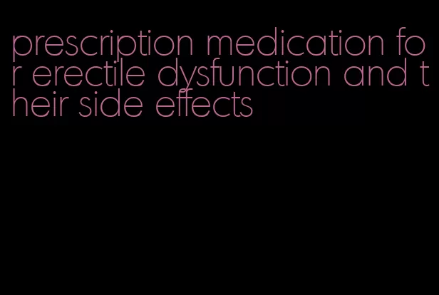 prescription medication for erectile dysfunction and their side effects