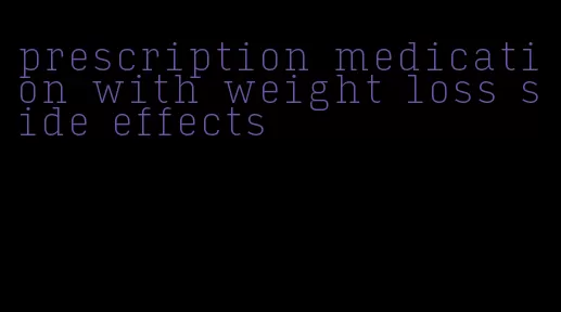 prescription medication with weight loss side effects