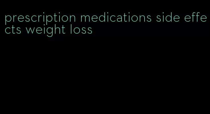 prescription medications side effects weight loss