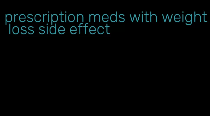 prescription meds with weight loss side effect