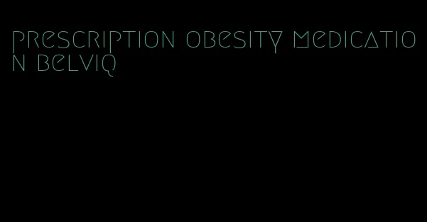 prescription obesity medication belviq