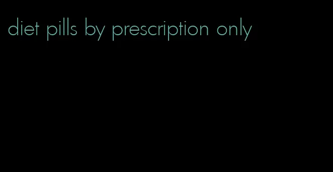 diet pills by prescription only