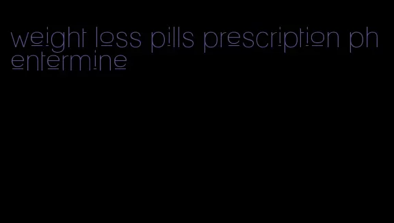 weight loss pills prescription phentermine