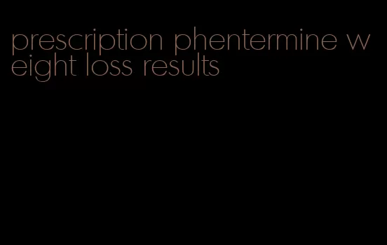 prescription phentermine weight loss results