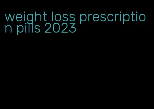 weight loss prescription pills 2023