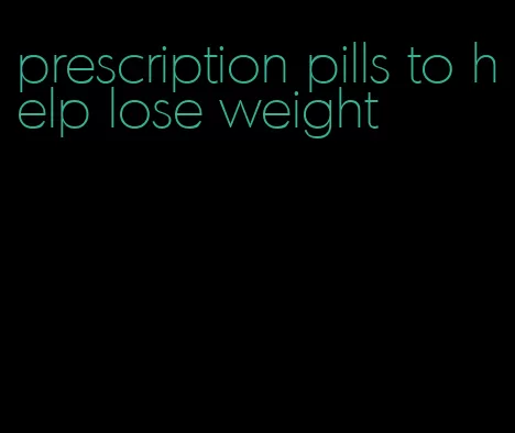 prescription pills to help lose weight