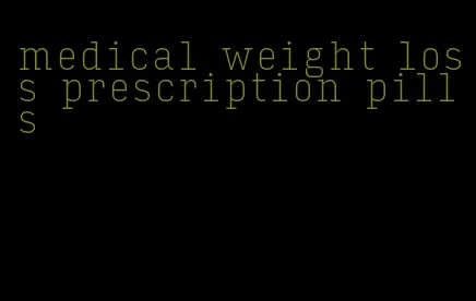 medical weight loss prescription pills