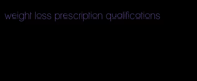 weight loss prescription qualifications