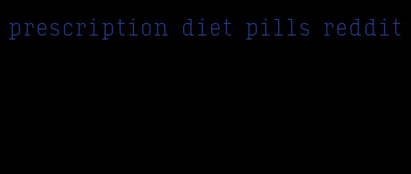 prescription diet pills reddit