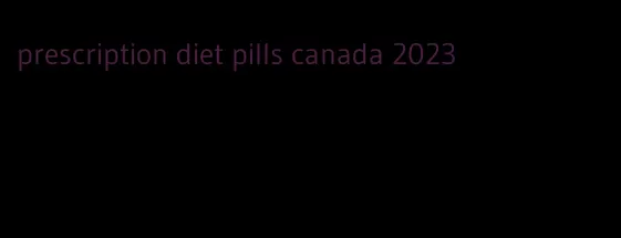 prescription diet pills canada 2023