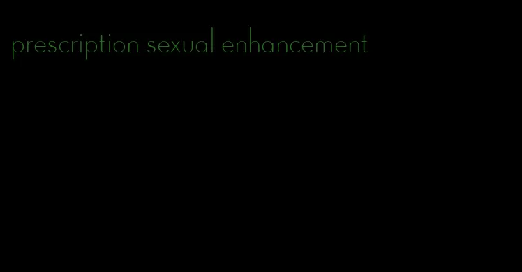 prescription sexual enhancement