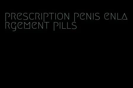 prescription penis enlargement pills