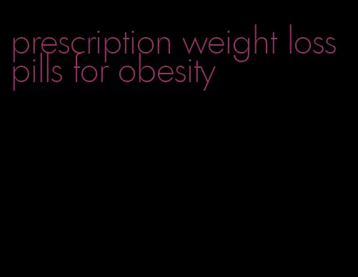 prescription weight loss pills for obesity