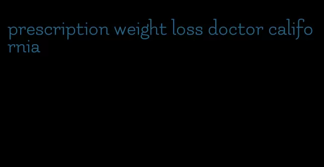 prescription weight loss doctor california