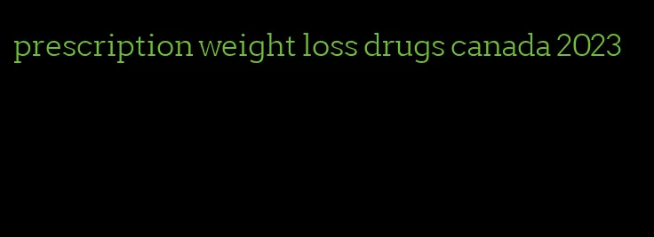 prescription weight loss drugs canada 2023