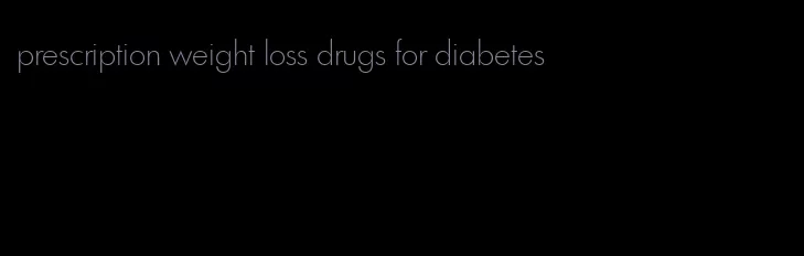 prescription weight loss drugs for diabetes