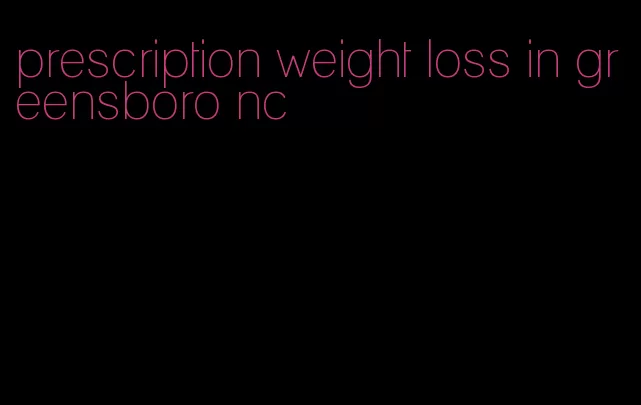 prescription weight loss in greensboro nc