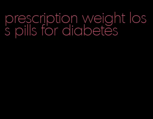 prescription weight loss pills for diabetes