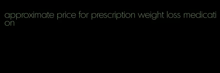 approximate price for prescription weight loss medication