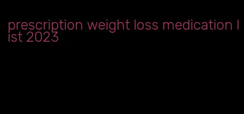 prescription weight loss medication list 2023