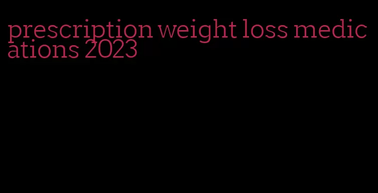 prescription weight loss medications 2023