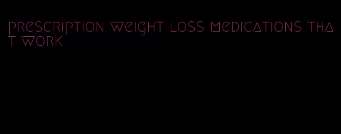 prescription weight loss medications that work