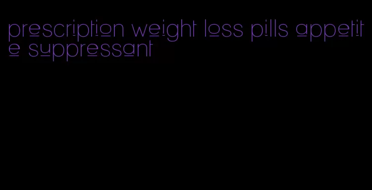 prescription weight loss pills appetite suppressant