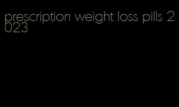 prescription weight loss pills 2023