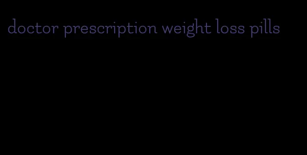 doctor prescription weight loss pills