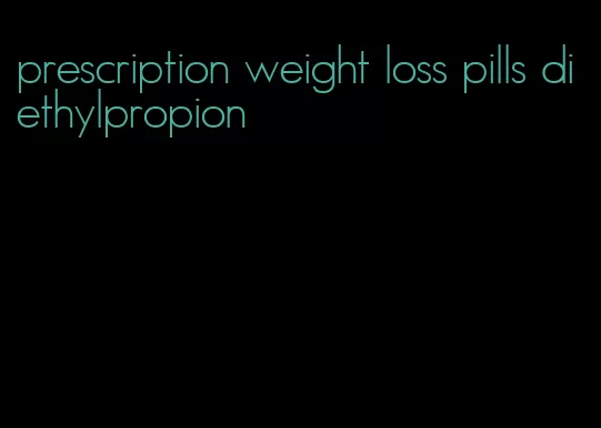 prescription weight loss pills diethylpropion