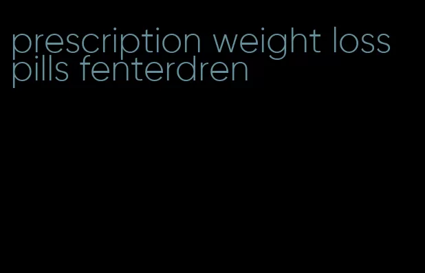 prescription weight loss pills fenterdren