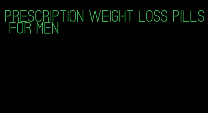 prescription weight loss pills for men