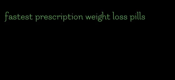 fastest prescription weight loss pills