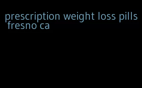 prescription weight loss pills fresno ca