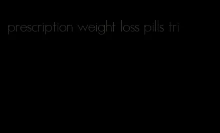 prescription weight loss pills tri