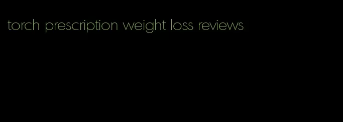 torch prescription weight loss reviews