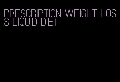 prescription weight loss liquid diet